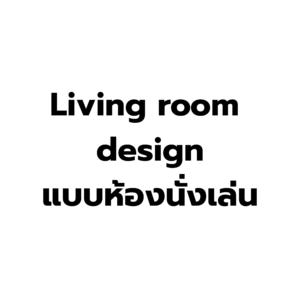 Living room design : แบบห้องนั่งเล่น